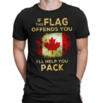 Canada Flag If This Flag Offends You I Will Help You Pack Shirt