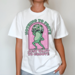 Frog Nothing To Be Proven Just Want To Groove Shirt