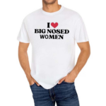 I Love Big Nosed Women Shirt