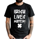 Irish Lives Matter Shirt