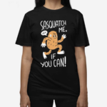 Sasquatch Me If You Can Shirt