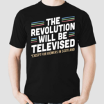 The Revolution Will Be Televised Except For Viewers In Scotland Shirt