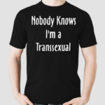 Onika Burgers Nobody Knows Im Transsexual Shirt