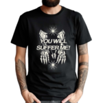 You Will Suffer Μe Shirt