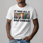 It Was All A Bad Dream Shirt