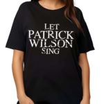 Let Patrick Wilson Sing Shirt