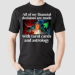 All Of My Financial Decisions Are Made With Tarot Cards And Astrology Shirt