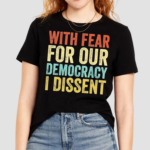 With Fear For Our Democracy I Dissent Vintage Shirt