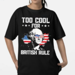 Too Cool For British Rule Shirt