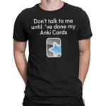 Dont Talk To Me Until I've Done My Anki Cards Shirt