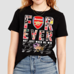 Forever Fan Not Just When We Win Arsenal Premier League For Big Fans Arsenal Shirt