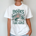 I Like Books More Than I Like People Shirt