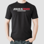 Jesus Is Risen Change My Mind Shirt