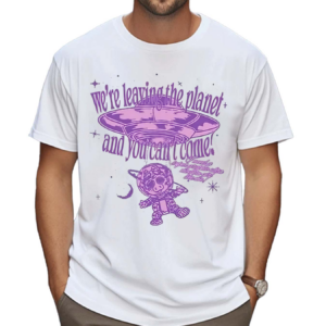 Sage And Sprout We’re Leaving The Planet And You Can’t Come Shirt