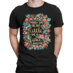 Though She Be But Little She Is Fierce Shirt