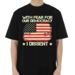 With Fear For Our Democracy I Dissent USA Flag Shirt