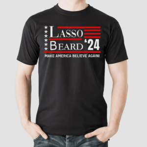 Lasso Beard 24 Make America Believe Again Shirt
