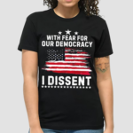 With Fear For Our Democracy I Dissent Usa Flag Distressed Shirt