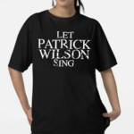 Let Patrick Wilson Sing Shirt