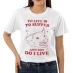 Slippywild To Live Is To Suffer And Boy Do I Live Shirt