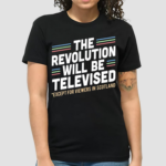 The Revolution Will Be Televised Except For Viewers In Scotland Shirt