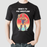 Heres To Pro Wrestling Vintage Shirt