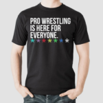 Pro Wrestling Is Here For Everyone Shirt