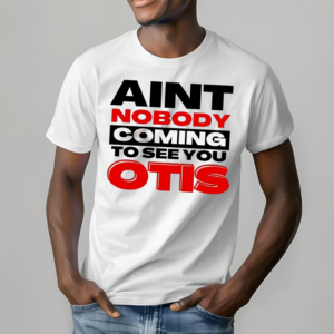 Aint Nobody Coming To See You Otis Shirt