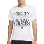 Pretty Good At Bad Choices In The Most Of Chaos Each Misstep Unfolds As A Thrilling Saga Always Stand For Everything You Believe In Shirt