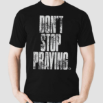 Dont Stop Praying Matthew West Shirt