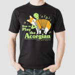 How To Play The Acorgian For Beginner Shirt