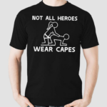 Not All Heroes Wear Capes Shirt