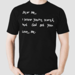 Dear Me I Know You Are Scared But God Got You Love Me shirt