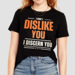 I Dont Dislike You I Discern You Shirt