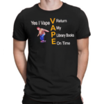 Yes I Vape V Return A My P Library Books E On Time 2024 Shirt