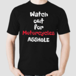 Watch Out For Motorcycles Asshole Shirt