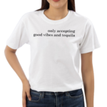 Only Accepting Good Vibes And Tequila Text Shirt