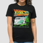 Van To The Nature Where We Are Going We Don’t Need Roads Shirt