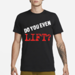 Do You Even Lift Shirt