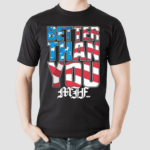 MJF Better Than You USA 4th Of July Shirt