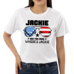 Jackie Are You Here Wheres Jackie Shirt