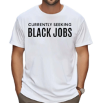 Currently Seeking Black Jobs Shirt