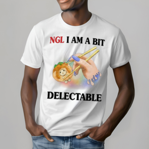 Ngl I Am A Bit Delectable Shirt