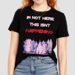 Im Not Here This Isnt Happening Shirt