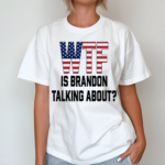 Wtf Is Brandon Talking About Shirt