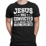 Jesus Was Convicted Of A Sham Trial I Still Follow Him 2024 Shirt