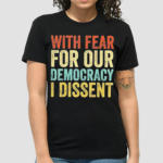 With Fear For Our Democracy I Dissent Vintage Shirt