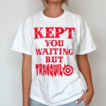 Kept You Waiting But Tranquil Shirt