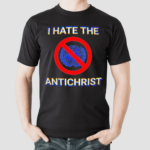 I Hate The Antichrist Shirt