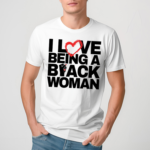 I Love Being A Black Woman Shirt